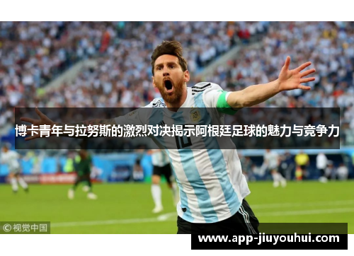 博卡青年与拉努斯的激烈对决揭示阿根廷足球的魅力与竞争力